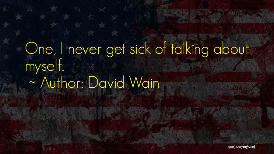 David Wain Quotes: One, I Never Get Sick Of Talking About Myself.