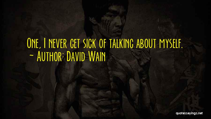 David Wain Quotes: One, I Never Get Sick Of Talking About Myself.