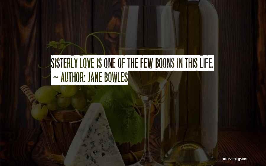 Jane Bowles Quotes: Sisterly Love Is One Of The Few Boons In This Life.