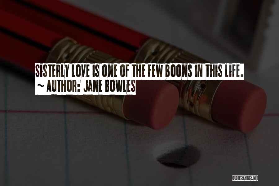 Jane Bowles Quotes: Sisterly Love Is One Of The Few Boons In This Life.