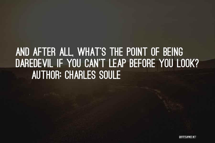 Charles Soule Quotes: And After All, What's The Point Of Being Daredevil If You Can't Leap Before You Look?