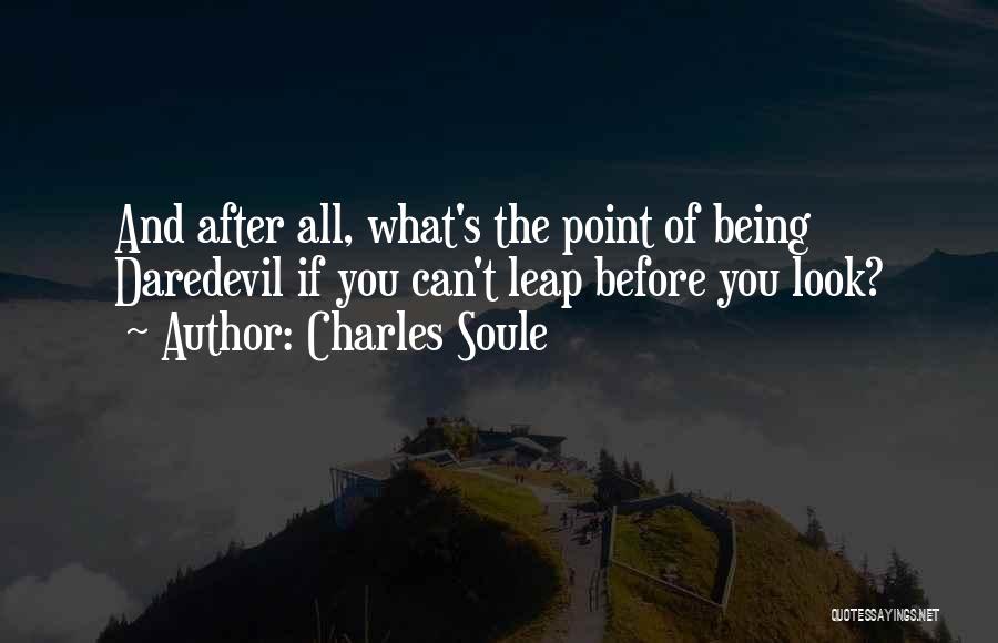 Charles Soule Quotes: And After All, What's The Point Of Being Daredevil If You Can't Leap Before You Look?