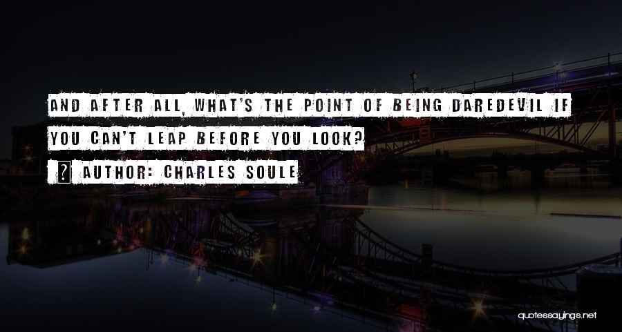 Charles Soule Quotes: And After All, What's The Point Of Being Daredevil If You Can't Leap Before You Look?