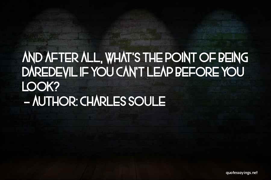 Charles Soule Quotes: And After All, What's The Point Of Being Daredevil If You Can't Leap Before You Look?