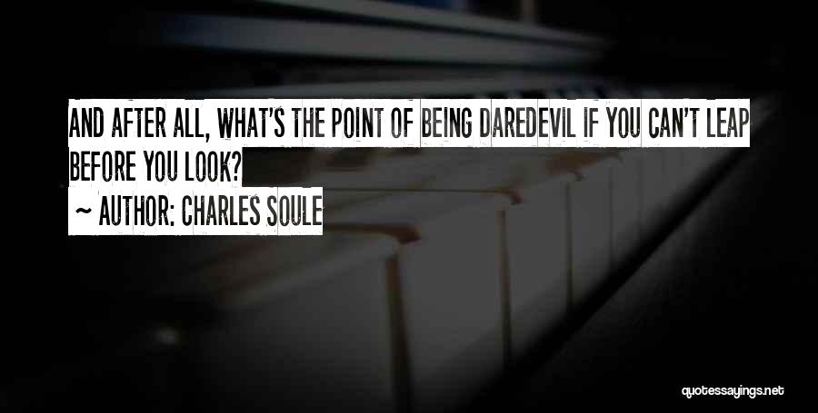 Charles Soule Quotes: And After All, What's The Point Of Being Daredevil If You Can't Leap Before You Look?