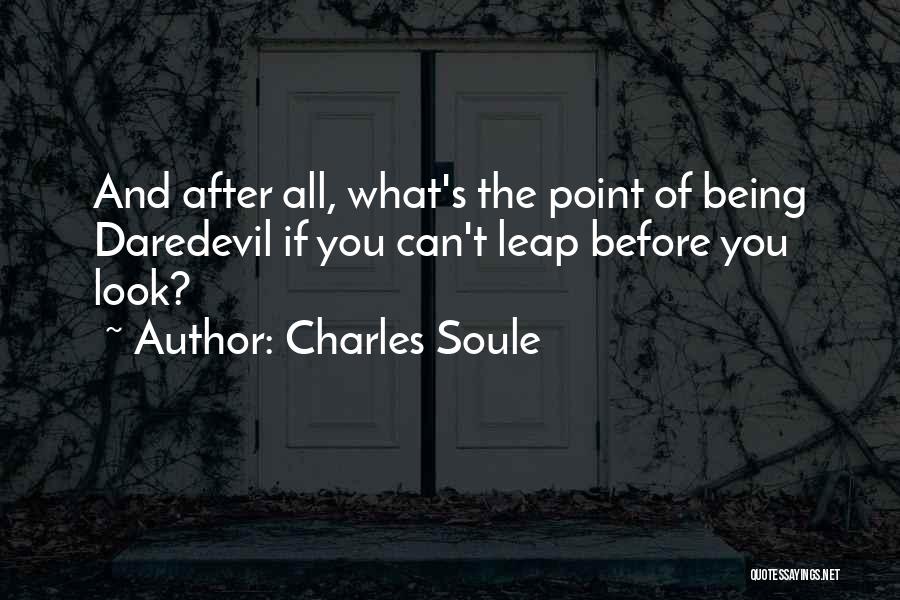 Charles Soule Quotes: And After All, What's The Point Of Being Daredevil If You Can't Leap Before You Look?