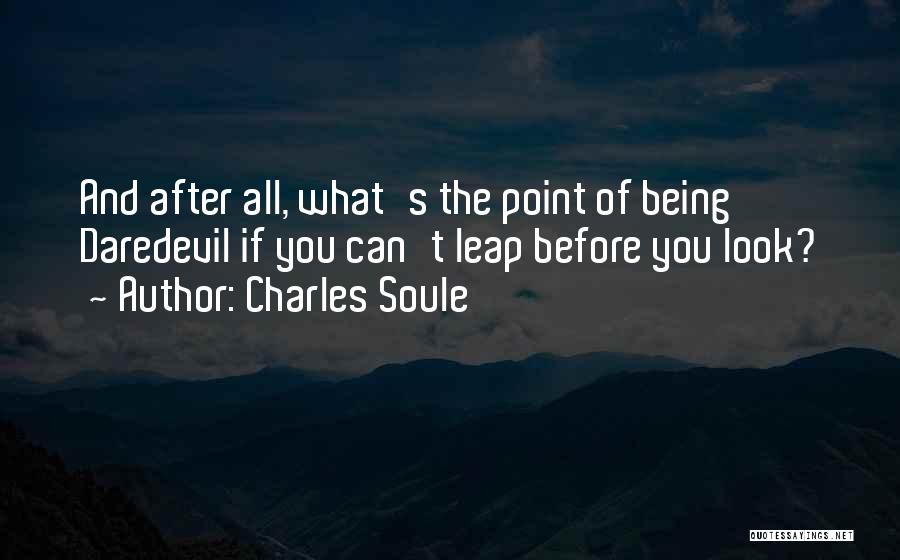 Charles Soule Quotes: And After All, What's The Point Of Being Daredevil If You Can't Leap Before You Look?