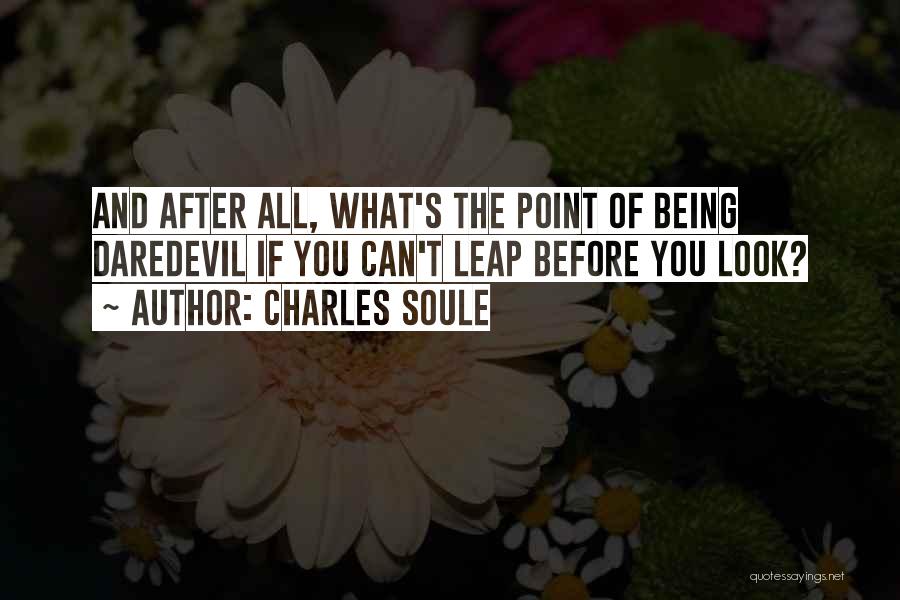 Charles Soule Quotes: And After All, What's The Point Of Being Daredevil If You Can't Leap Before You Look?