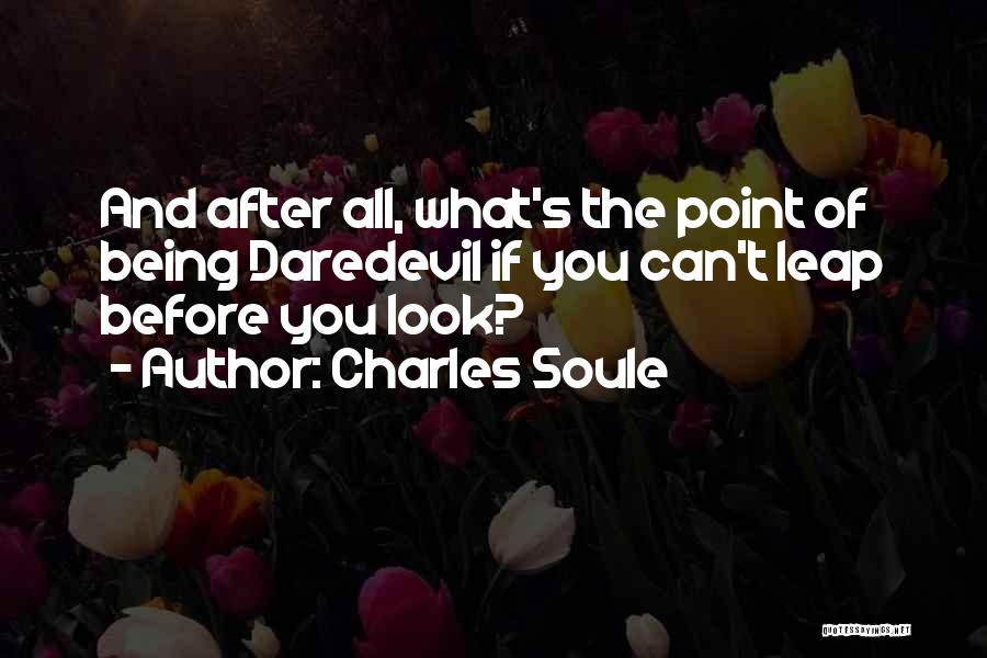 Charles Soule Quotes: And After All, What's The Point Of Being Daredevil If You Can't Leap Before You Look?