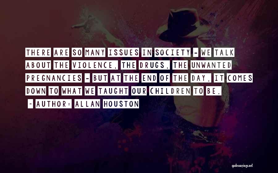 Allan Houston Quotes: There Are So Many Issues In Society - We Talk About The Violence, The Drugs, The Unwanted Pregnancies - But