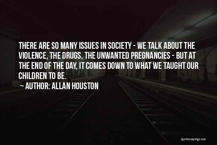 Allan Houston Quotes: There Are So Many Issues In Society - We Talk About The Violence, The Drugs, The Unwanted Pregnancies - But