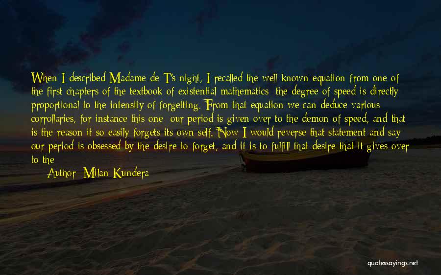 Milan Kundera Quotes: When I Described Madame De T's Night, I Recalled The Well-known Equation From One Of The First Chapters Of The