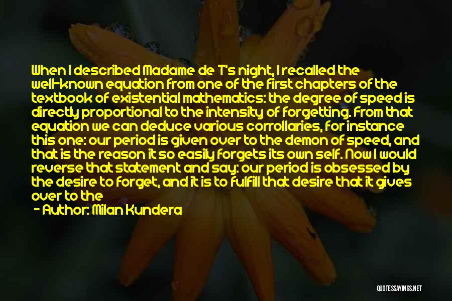 Milan Kundera Quotes: When I Described Madame De T's Night, I Recalled The Well-known Equation From One Of The First Chapters Of The