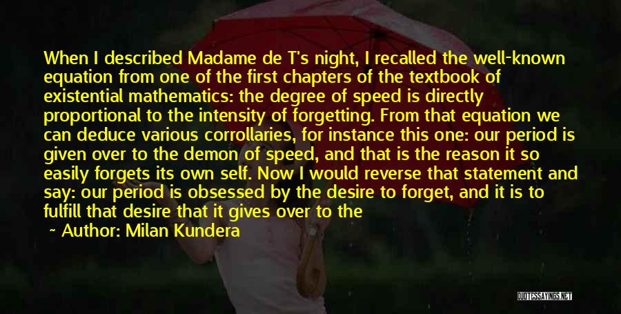 Milan Kundera Quotes: When I Described Madame De T's Night, I Recalled The Well-known Equation From One Of The First Chapters Of The