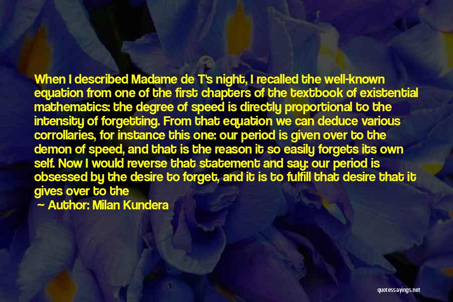 Milan Kundera Quotes: When I Described Madame De T's Night, I Recalled The Well-known Equation From One Of The First Chapters Of The