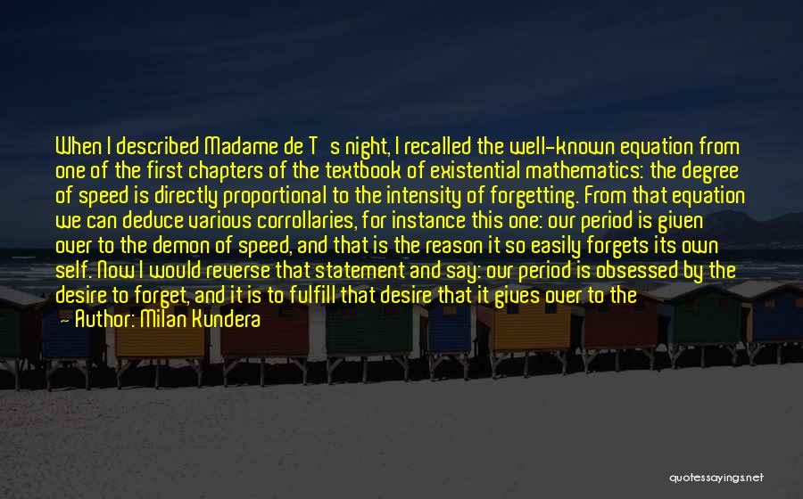 Milan Kundera Quotes: When I Described Madame De T's Night, I Recalled The Well-known Equation From One Of The First Chapters Of The