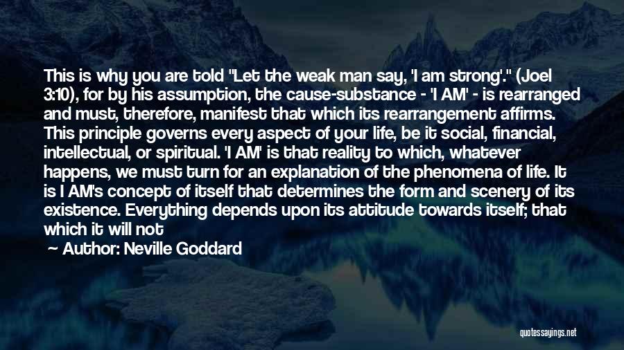 Neville Goddard Quotes: This Is Why You Are Told Let The Weak Man Say, 'i Am Strong'. (joel 3:10), For By His Assumption,