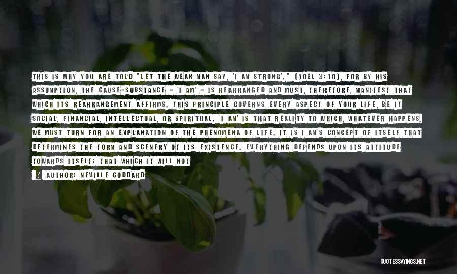 Neville Goddard Quotes: This Is Why You Are Told Let The Weak Man Say, 'i Am Strong'. (joel 3:10), For By His Assumption,