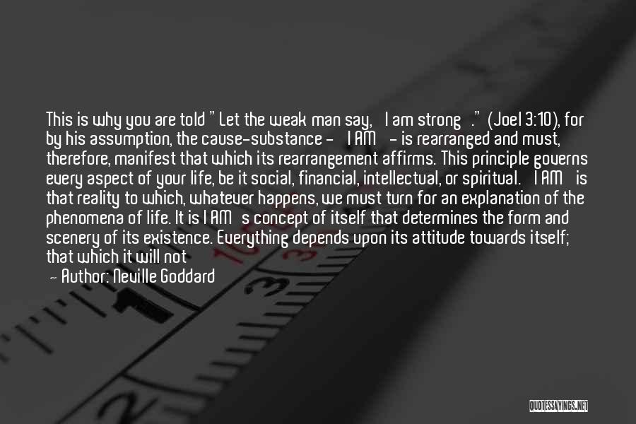 Neville Goddard Quotes: This Is Why You Are Told Let The Weak Man Say, 'i Am Strong'. (joel 3:10), For By His Assumption,