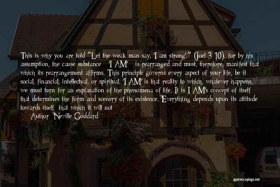 Neville Goddard Quotes: This Is Why You Are Told Let The Weak Man Say, 'i Am Strong'. (joel 3:10), For By His Assumption,