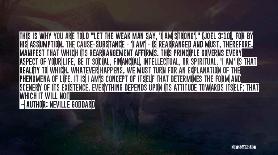 Neville Goddard Quotes: This Is Why You Are Told Let The Weak Man Say, 'i Am Strong'. (joel 3:10), For By His Assumption,