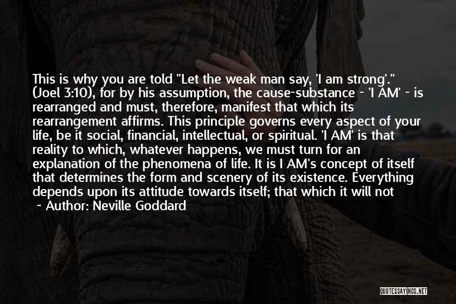 Neville Goddard Quotes: This Is Why You Are Told Let The Weak Man Say, 'i Am Strong'. (joel 3:10), For By His Assumption,