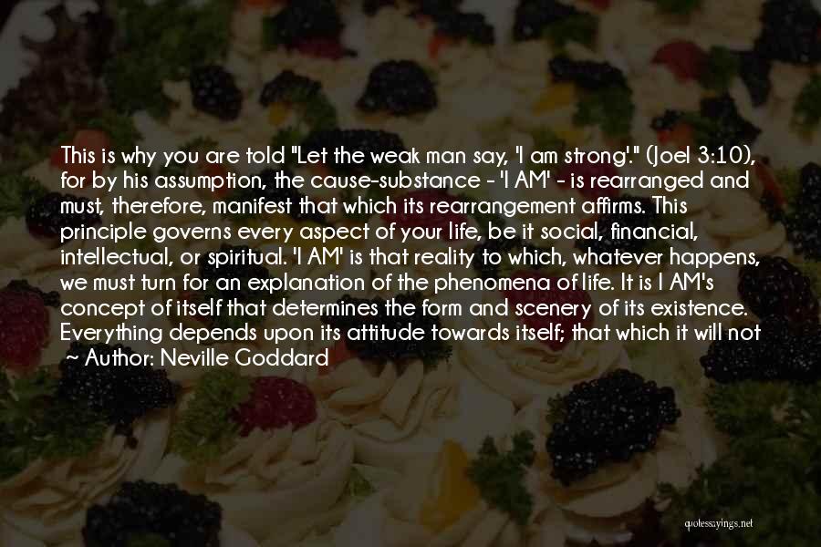 Neville Goddard Quotes: This Is Why You Are Told Let The Weak Man Say, 'i Am Strong'. (joel 3:10), For By His Assumption,