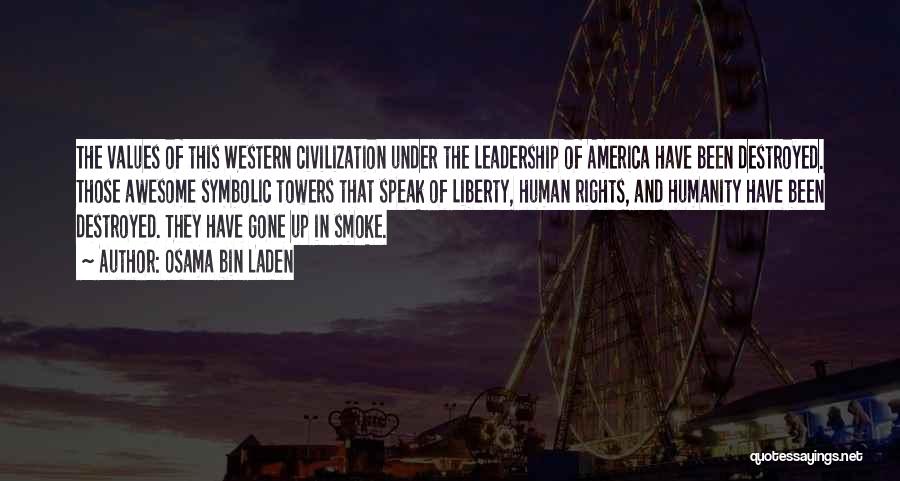 Osama Bin Laden Quotes: The Values Of This Western Civilization Under The Leadership Of America Have Been Destroyed. Those Awesome Symbolic Towers That Speak