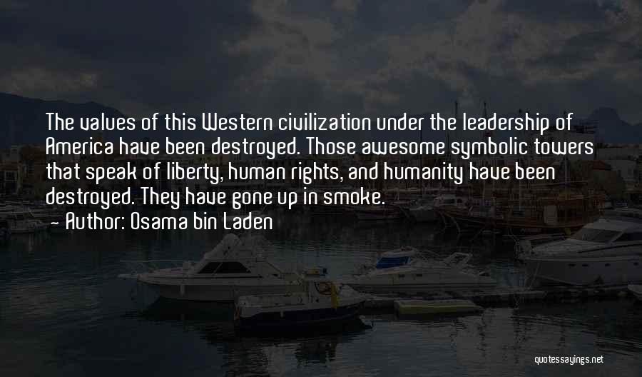 Osama Bin Laden Quotes: The Values Of This Western Civilization Under The Leadership Of America Have Been Destroyed. Those Awesome Symbolic Towers That Speak