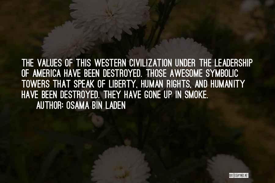 Osama Bin Laden Quotes: The Values Of This Western Civilization Under The Leadership Of America Have Been Destroyed. Those Awesome Symbolic Towers That Speak