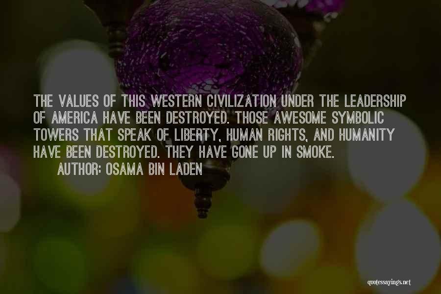 Osama Bin Laden Quotes: The Values Of This Western Civilization Under The Leadership Of America Have Been Destroyed. Those Awesome Symbolic Towers That Speak