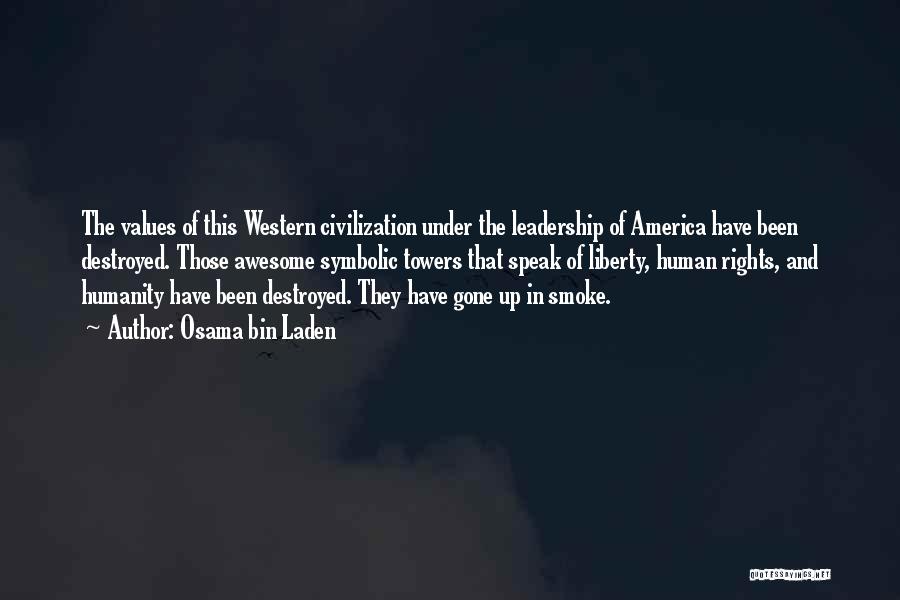 Osama Bin Laden Quotes: The Values Of This Western Civilization Under The Leadership Of America Have Been Destroyed. Those Awesome Symbolic Towers That Speak