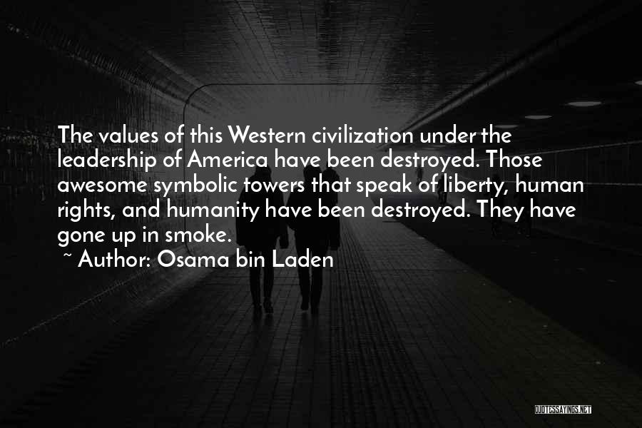 Osama Bin Laden Quotes: The Values Of This Western Civilization Under The Leadership Of America Have Been Destroyed. Those Awesome Symbolic Towers That Speak