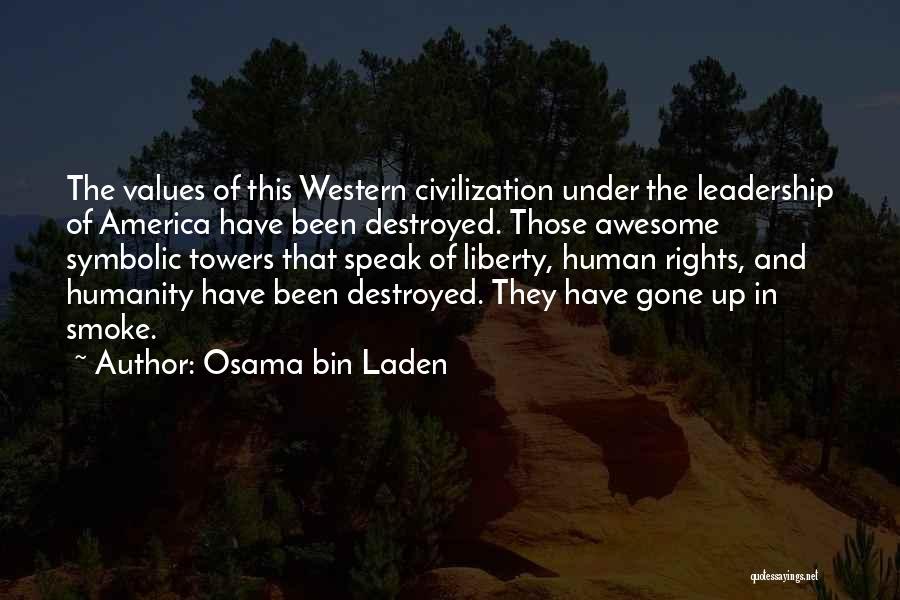 Osama Bin Laden Quotes: The Values Of This Western Civilization Under The Leadership Of America Have Been Destroyed. Those Awesome Symbolic Towers That Speak
