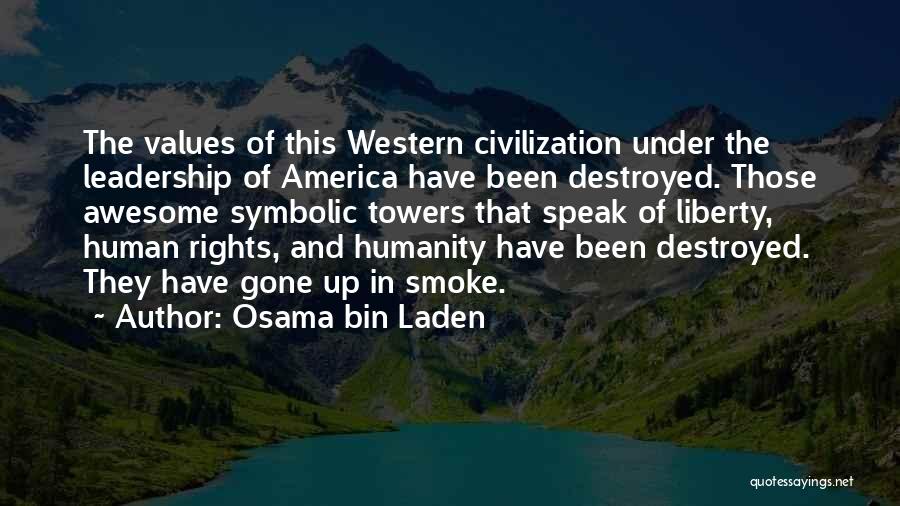 Osama Bin Laden Quotes: The Values Of This Western Civilization Under The Leadership Of America Have Been Destroyed. Those Awesome Symbolic Towers That Speak
