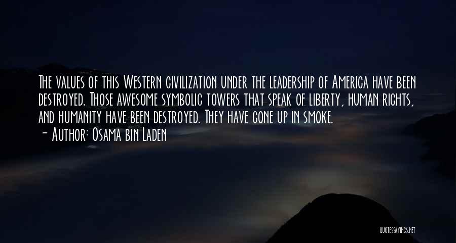Osama Bin Laden Quotes: The Values Of This Western Civilization Under The Leadership Of America Have Been Destroyed. Those Awesome Symbolic Towers That Speak