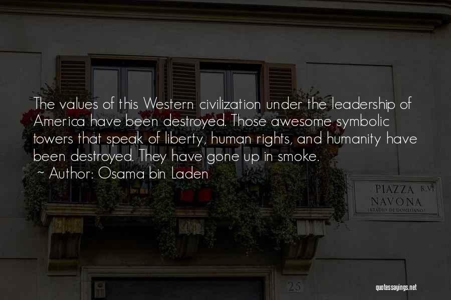 Osama Bin Laden Quotes: The Values Of This Western Civilization Under The Leadership Of America Have Been Destroyed. Those Awesome Symbolic Towers That Speak