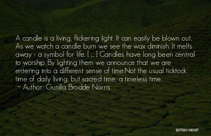 Gunilla Brodde Norris Quotes: A Candle Is A Living, Flickering Light. It Can Easily Be Blown Out. As We Watch A Candle Burn We