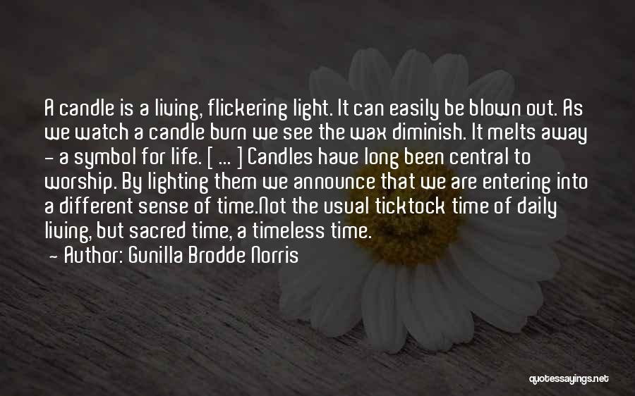 Gunilla Brodde Norris Quotes: A Candle Is A Living, Flickering Light. It Can Easily Be Blown Out. As We Watch A Candle Burn We