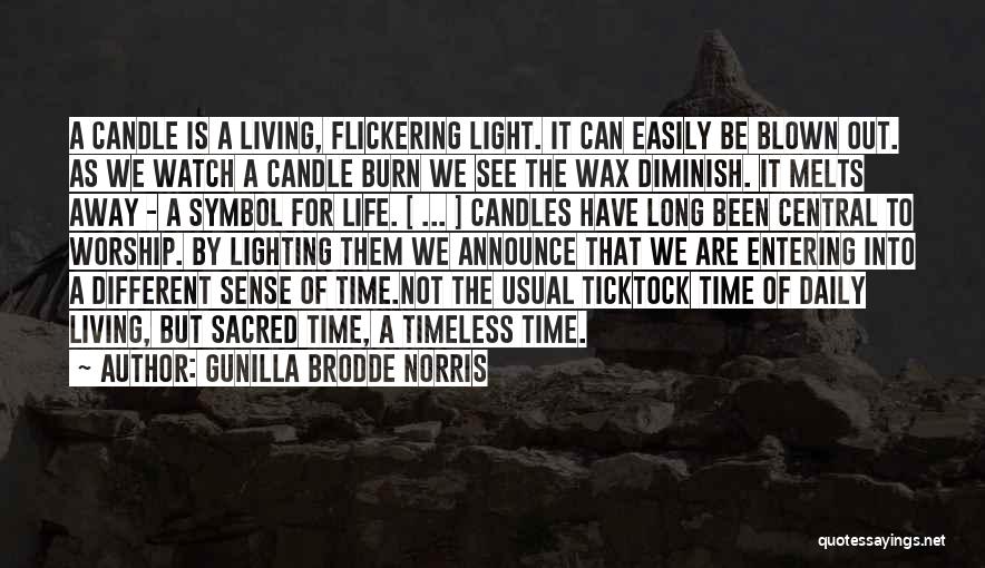 Gunilla Brodde Norris Quotes: A Candle Is A Living, Flickering Light. It Can Easily Be Blown Out. As We Watch A Candle Burn We