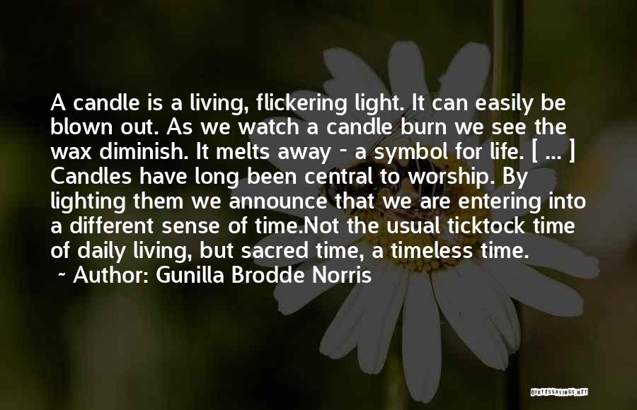 Gunilla Brodde Norris Quotes: A Candle Is A Living, Flickering Light. It Can Easily Be Blown Out. As We Watch A Candle Burn We