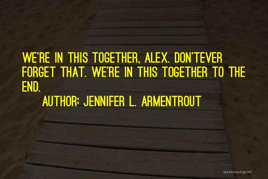 Jennifer L. Armentrout Quotes: We're In This Together, Alex. Don'tever Forget That. We're In This Together To The End.