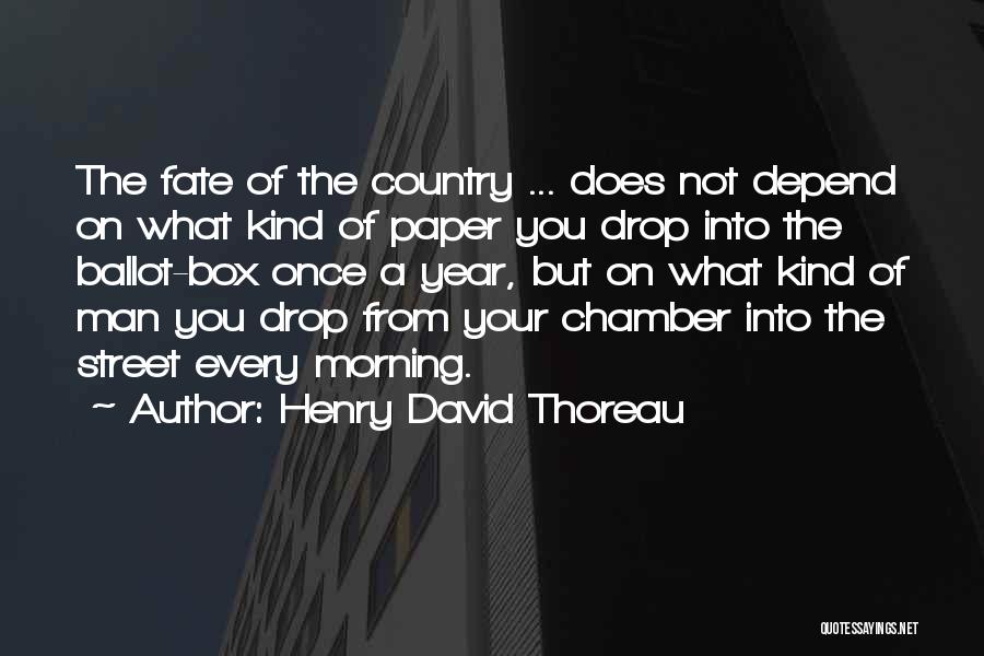 Henry David Thoreau Quotes: The Fate Of The Country ... Does Not Depend On What Kind Of Paper You Drop Into The Ballot-box Once