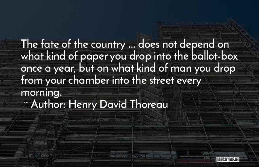 Henry David Thoreau Quotes: The Fate Of The Country ... Does Not Depend On What Kind Of Paper You Drop Into The Ballot-box Once