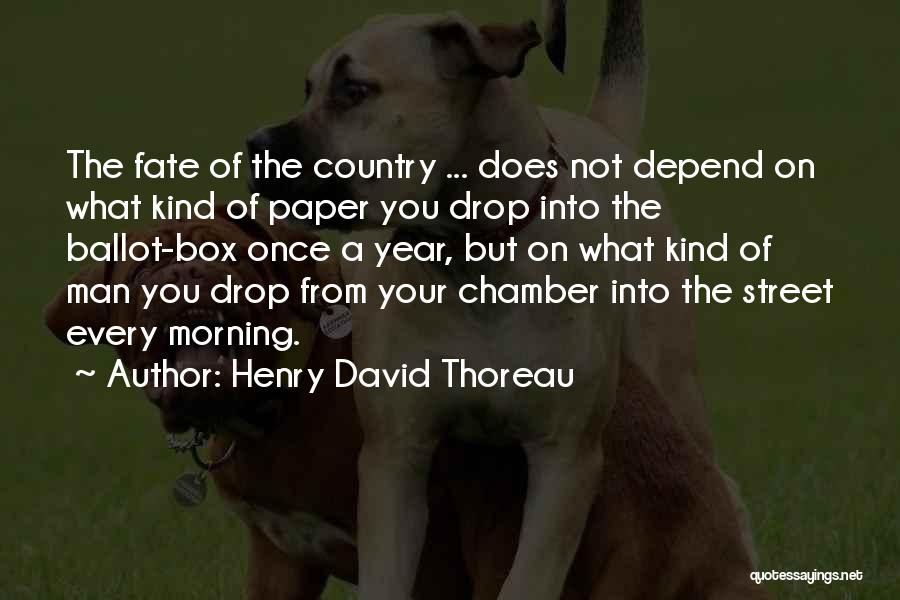 Henry David Thoreau Quotes: The Fate Of The Country ... Does Not Depend On What Kind Of Paper You Drop Into The Ballot-box Once