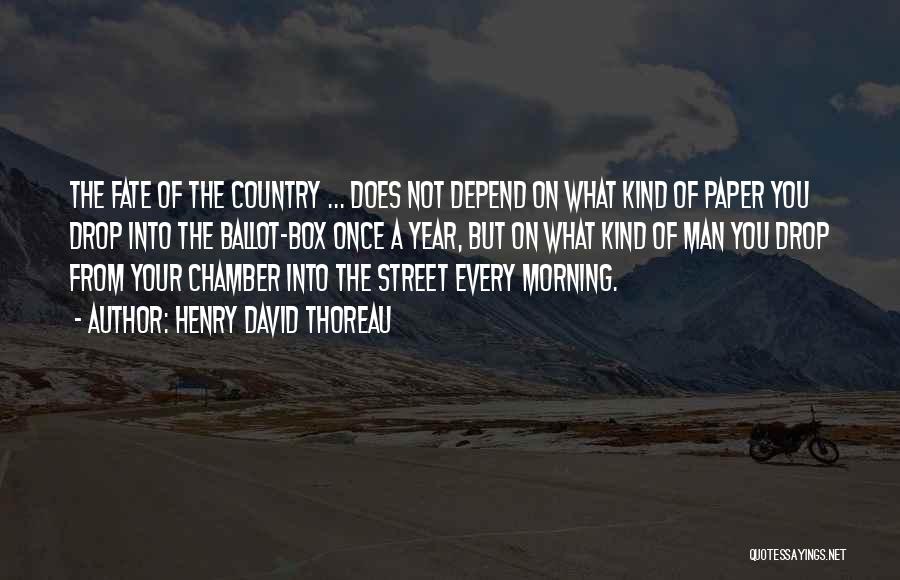 Henry David Thoreau Quotes: The Fate Of The Country ... Does Not Depend On What Kind Of Paper You Drop Into The Ballot-box Once