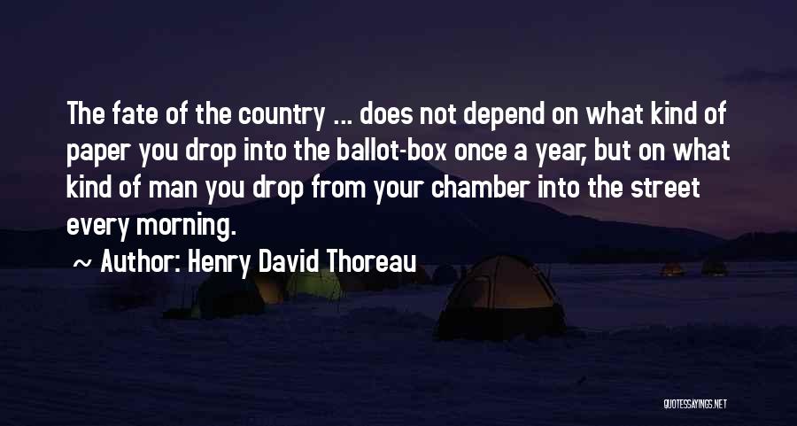 Henry David Thoreau Quotes: The Fate Of The Country ... Does Not Depend On What Kind Of Paper You Drop Into The Ballot-box Once