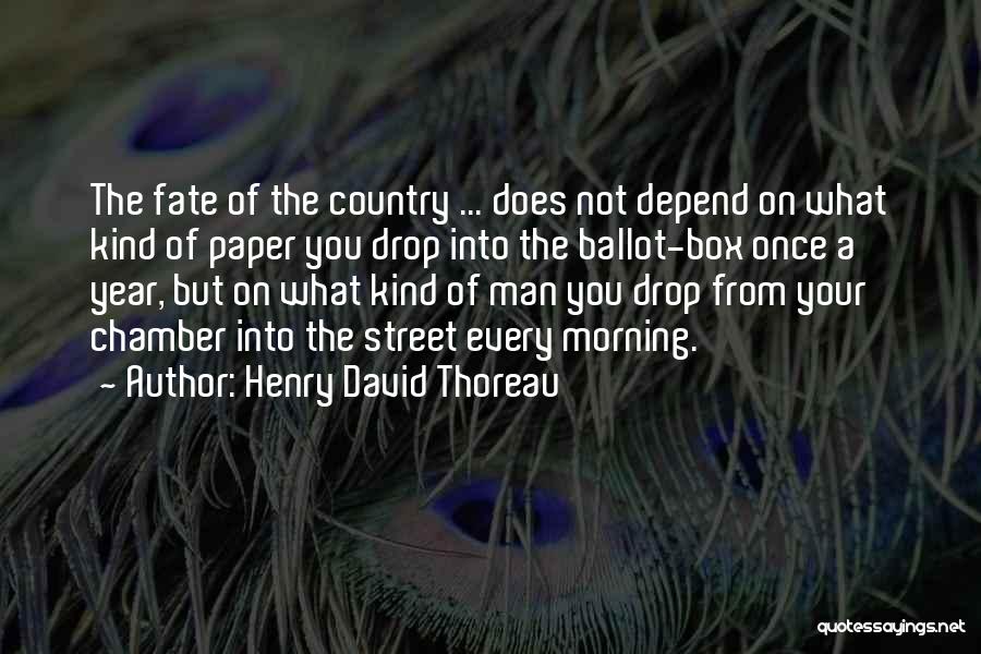 Henry David Thoreau Quotes: The Fate Of The Country ... Does Not Depend On What Kind Of Paper You Drop Into The Ballot-box Once
