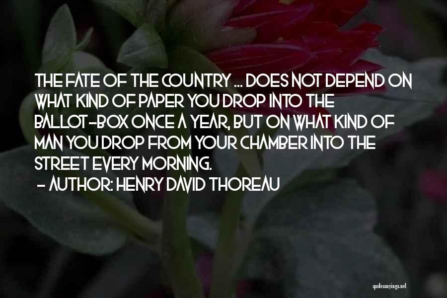 Henry David Thoreau Quotes: The Fate Of The Country ... Does Not Depend On What Kind Of Paper You Drop Into The Ballot-box Once