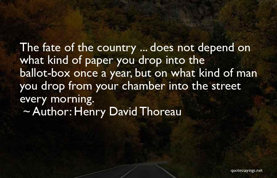Henry David Thoreau Quotes: The Fate Of The Country ... Does Not Depend On What Kind Of Paper You Drop Into The Ballot-box Once